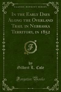 In the Early Days Along the Overland Trail in Nebraska Territory, in 1852 - Gilbert L. Cole - E-Book