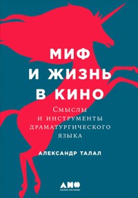 Миф и жизнь в кино: Смыслы и инструменты драматургического языка - Александр Талал - E-Book