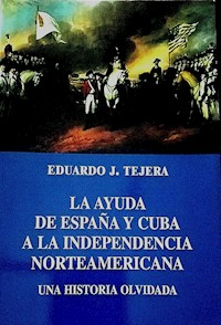 La Ayuda de España y Cuba a la Independencia Norteamericana - Eduardo J Tejera - E-Book