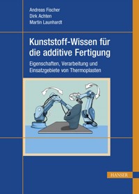 Kunststoff-Wissen für die additive Fertigung - Andreas Fischer - E-Book