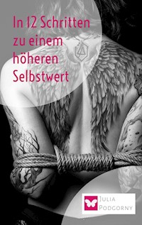 In 12 Schritten zu einem höheren Selbstwert - Julia Podgorny - E-Book