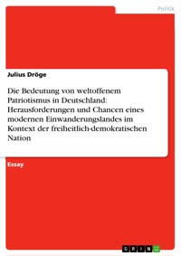 Die Bedeutung von weltoffenem Patriotismus in Deutschland: Herausforderungen und Chancen eines modernen Einwanderungslandes im Kontext der freiheitlich-demokratischen Nation - Julius Dröge - E-Book