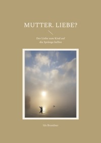 Mutter. Liebe? - Ida Brandner - E-Book
