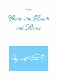 Create with Breath and Silence - Satya - E-Book