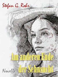 Am anderen Ende der Sehnsucht - Stefan G. Rohr - E-Book