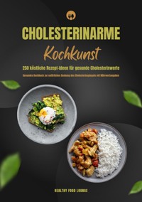 Cholesterinarme Kochkunst: 250 köstliche Rezept-Ideen für gesunde Cholesterinwerte (Gesundes Kochbuch zur natürlichen Senkung des Cholesterinspiegels mit Nährwertangaben) - HEALTHY FOOD LOUNGE - E-Book