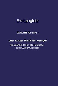 Zukunft für alle - oder kurzer Profit für wenige? - Ero Langlotz - E-Book