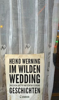 Im wilden Wedding: Zwischen Ghetto und Gentrifizierung - Heiko Werning - E-Book