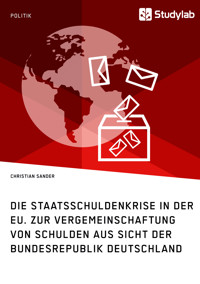 Die Staatsschuldenkrise in der EU. Zur Vergemeinschaftung von Schulden aus Sicht der Bundesrepublik Deutschland - Christian Sander - E-Book