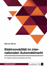 Elektromobilität im internationalen Automobilmarkt. Ein Vergleich zwischen Deutschland und China - Manuel Reiner - E-Book