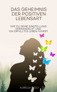 Das Geheimnis der positiven Lebensart - Aurelia Wolf - E-Book
