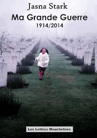 Ma Grande Guerre 1914/2014 - Jasna Stark - E-Book