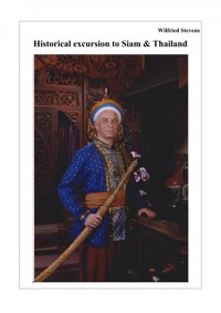 Historical excursion to Siam & Thailand - Wilfried Stevens - E-Book