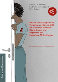 Wissen, Einstellungen und Verhalten zu HIV und AIDS bei in Bremen lebenden Migrantinnen und Migranten aus Subsahara-Afrika-Staaten - Norbert R. Krischke - E-Book