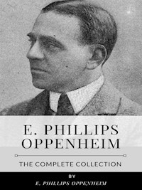 E. Phillips Oppenheim – The Complete Collection - E. Phillips Oppenheim - E-Book
