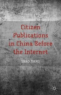Citizen Publications in China Before the Internet - S. Jiang - E-Book