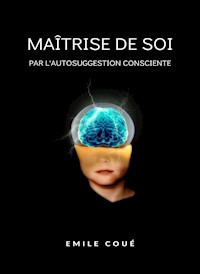 Maîtrise de soi par l'autosuggestion consciente  (traduit) - Emile Coué - E-Book