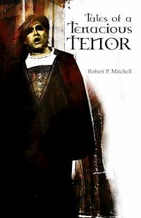 Tales of a Tenacious Tenor - Robert P. Mitchell - E-Book