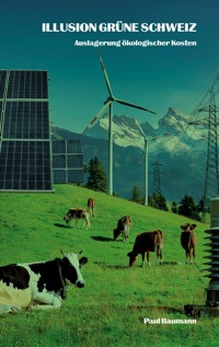Illusion grüne Schweiz - Paul Baumann - E-Book