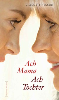 Ach Mama. Ach Tochter - Gisela Steineckert - E-Book