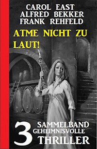 Atme nicht zu laut! Sammelband 3 geheimnisvolle Thriller - Carol East - E-Book