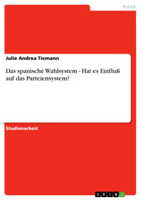 Das spanische Wahlsystem - Hat es Einfluß auf das Parteiensystem? - Julie Andrea Tiemann - kostenlos E-Book