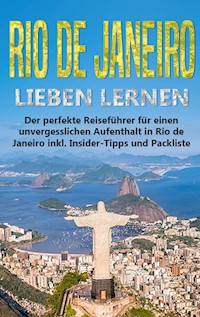Rio de Janeiro lieben lernen: Der perfekte Reiseführer für einen unvergesslichen Aufenthalt in Rio de Janeiro inkl. Insider-Tipps und Packliste - Angela Siemers - E-Book