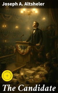 The Candidate - Joseph A. Altsheler - E-Book