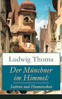 Der Münchner im Himmel: Satiren und Humoresken - Ludwig Thoma - E-Book