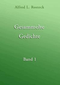 Gesammelte Gedichte Band 1 - Alfred L. Rosteck - E-Book