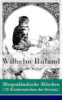 Morgenländische Märchen (79 Kindermärchen des Orients) - Wilhelm Ruland - E-Book