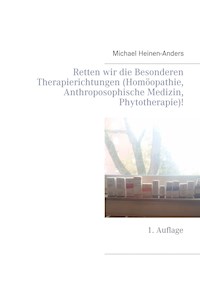 Retten wir die Besonderen Therapierichtungen (Homöopathie, Anthroposophische Medizin, Phytotherapie)! - Michael Heinen-Anders - E-Book