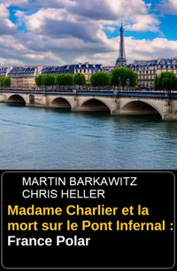 Madame Charlier et la mort sur le Pont Infernal : France Polar - Martin Barkawitz - E-Book
