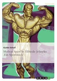 Mythos Sport in Elfriede Jelineks 'Ein Sportstück' - Guido Scholl - kostenlos E-Book