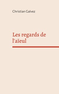 Les regards de l'aïeul - Christian Galvez - E-Book