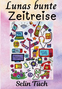 Lunas bunte Zeitreise - Selin Tüch - E-Book