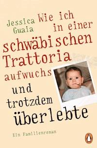 Wie ich in einer schwäbischen Trattoria aufwuchs und trotzdem überlebte - Jessica Guaia - E-Book