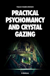 Practical Psychomancy and Crystal Gazing - William Walker Atkinson - E-Book