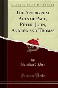 The Apocryphal Acts of Paul, Peter, John, Andrew and Thomas - Bernhard Pick - E-Book