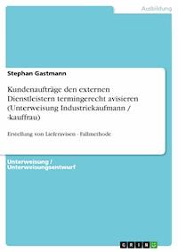 Kundenaufträge den externen Dienstleistern termingerecht avisieren (Unterweisung Industriekaufmann / -kauffrau) - Stephan Gastmann - E-Book