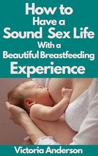 How to Have a Sound Sex Life with a Beautiful Breastfeeding Experience - Anderson Victoria - E-Book