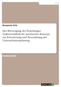 Der Börsengang der Teutoburger Traktorenfabrik AG. Juristisches Konzept zur Erweiterung und Neuordnung der Unternehmensplanung - Benjamin Erle - E-Book