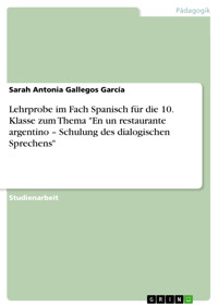 Lehrprobe im Fach Spanisch für die 10. Klasse zum Thema "En un restaurante argentino – Schulung des dialogischen Sprechens" - Sarah Antonia Gallegos García - E-Book
