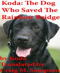 Koda: The Dog Who Saved The Rainbow Bridge - craig m. sampson - E-Book