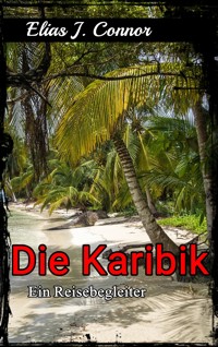 Die Karibik - Ein Reisebegleiter - Elias J. Connor - E-Book
