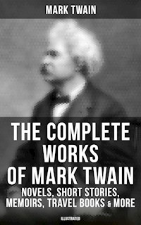 The Complete Works of Mark Twain: Novels, Short Stories, Memoirs, Travel Books & More (Illustrated) - Mark Twain - E-Book