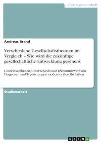 Verschiedene Gesellschaftstheorien im Vergleich – Wie wird die zukünftige gesellschaftliche Entwicklung gesehen? - Andreas Brand - E-Book