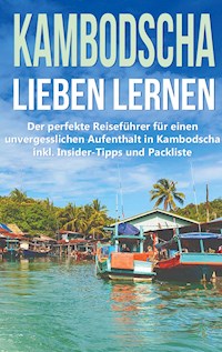 Kambodscha lieben lernen: Der perfekte Reiseführer für einen unvergesslichen Aufenthalt in Kambodscha inkl. Insider-Tipps und Packliste - Birgit Deckert - E-Book