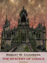 The Mystery of Choice (Annotated) - Robert W. Chambers - E-Book