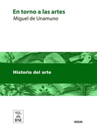 En torno a las artes : (del teatro, el cine, las bellas artes, la política y las letras) - Miguel de Unamuno - kostenlos E-Book